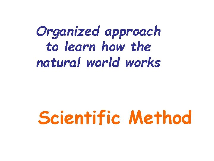 Organized approach to learn how the natural world works Scientific Method 