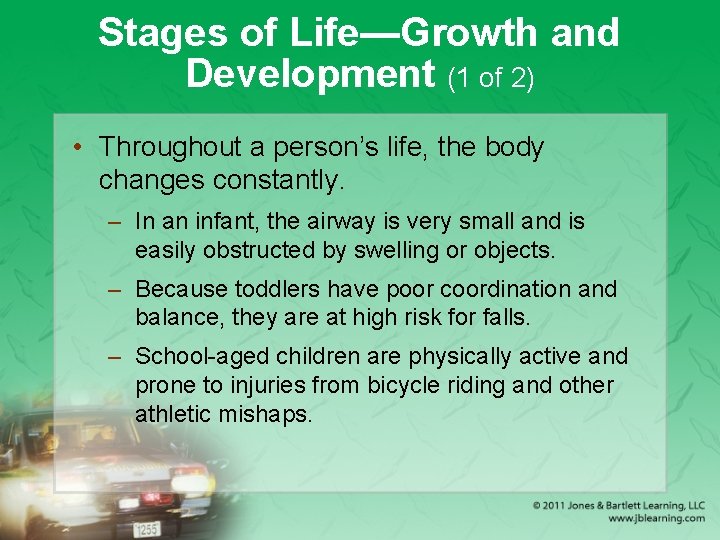 Stages of Life—Growth and Development (1 of 2) • Throughout a person’s life, the
