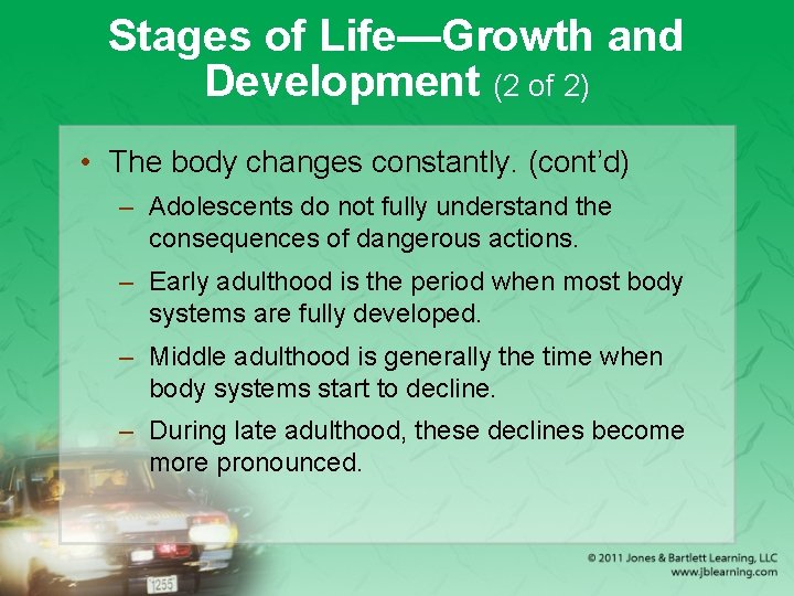 Stages of Life—Growth and Development (2 of 2) • The body changes constantly. (cont’d)