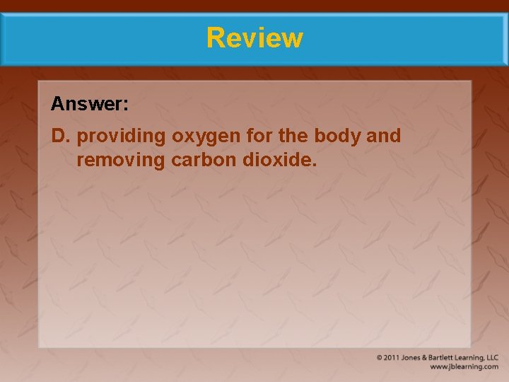 Review Answer: D. providing oxygen for the body and removing carbon dioxide. 