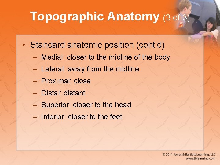 Topographic Anatomy (3 of 3) • Standard anatomic position (cont’d) – Medial: closer to