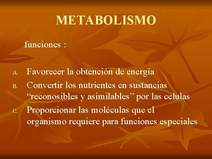 METABOLISMO funciones : A. B. C. Favorecer la obtención de energía Convertir los nutrientes