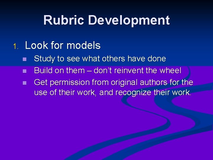 Rubric Development 1. Look for models n n n Study to see what others