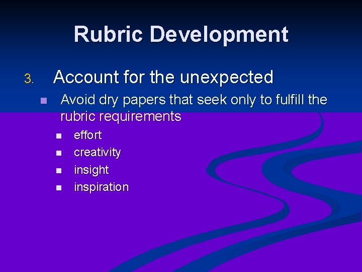 Rubric Development Account for the unexpected 3. n Avoid dry papers that seek only