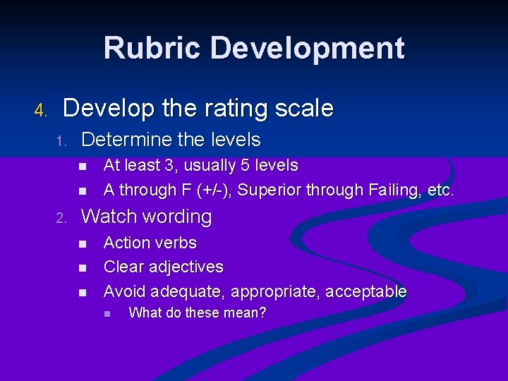 Rubric Development 4. Develop the rating scale 1. Determine the levels n n 2.