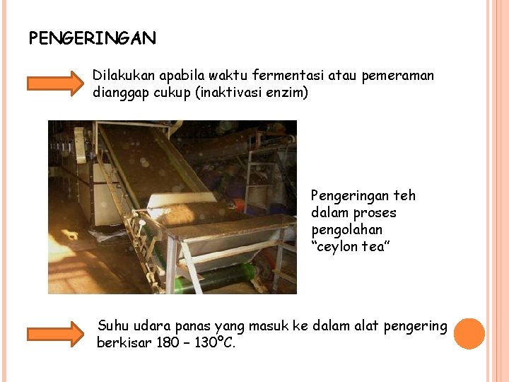 PENGERINGAN Dilakukan apabila waktu fermentasi atau pemeraman dianggap cukup (inaktivasi enzim) Pengeringan teh dalam
