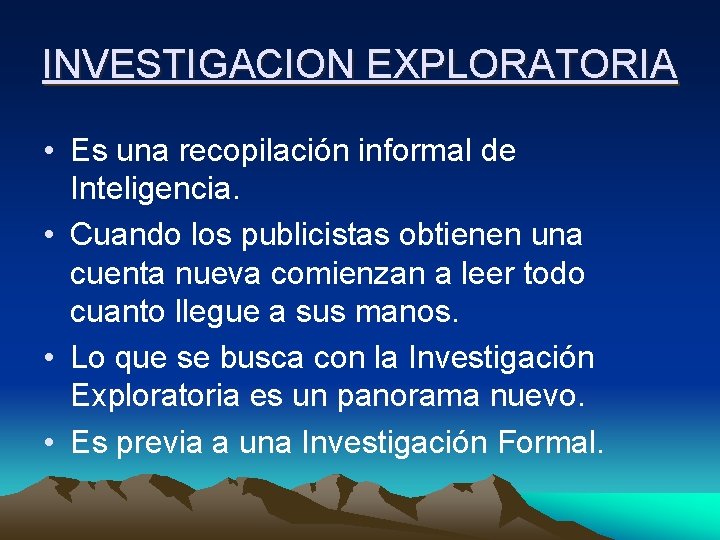 INVESTIGACION EXPLORATORIA • Es una recopilación informal de Inteligencia. • Cuando los publicistas obtienen