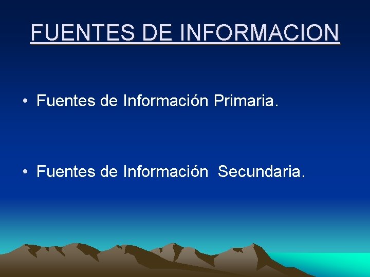 FUENTES DE INFORMACION • Fuentes de Información Primaria. • Fuentes de Información Secundaria. 