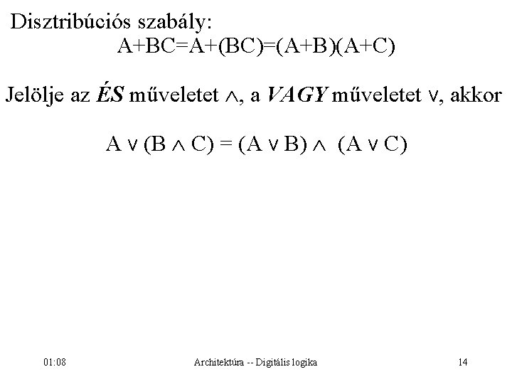 Disztribúciós szabály: A+BC=A+(BC)=(A+B)(A+C) Jelölje az ÉS műveletet , a VAGY műveletet V, akkor A