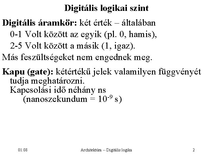 Digitális logikai szint Digitális áramkör: két érték – általában 0 -1 Volt között az