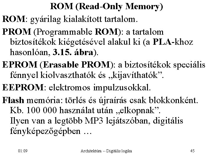 ROM (Read-Only Memory) ROM: gyárilag kialakított tartalom. PROM (Programmable ROM): a tartalom biztosítékok kiégetésével