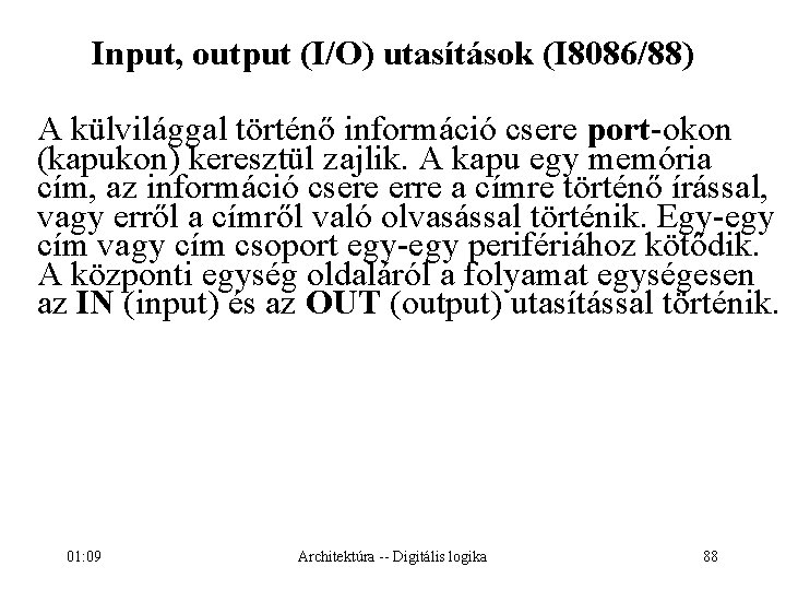 Input, output (I/O) utasítások (I 8086/88) A külvilággal történő információ csere port-okon (kapukon) keresztül