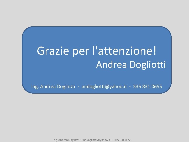 Grazie per l'attenzione! Andrea Dogliotti Ing. Andrea Dogliotti - andogliotti@yahoo. it - 335 831