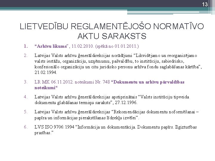 13 LIETVEDĪBU REGLAMENTĒJOŠO NORMATĪVO AKTU SARAKSTS 1. “Arhīvu likums”, 11. 02. 2010. (spēkā no