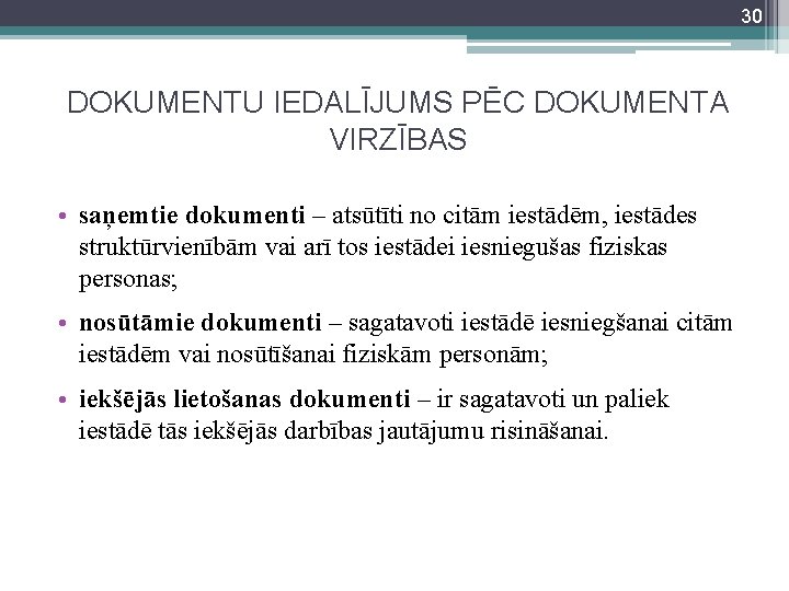 30 DOKUMENTU IEDALĪJUMS PĒC DOKUMENTA VIRZĪBAS • saņemtie dokumenti – atsūtīti no citām iestādēm,