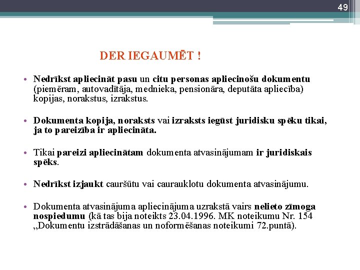 49 DER IEGAUMĒT ! • Nedrīkst apliecināt pasu un citu personas apliecinošu dokumentu (piemēram,