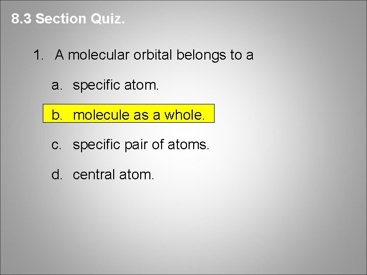 8. 3 Section Quiz. 1. A molecular orbital belongs to a a. specific atom.