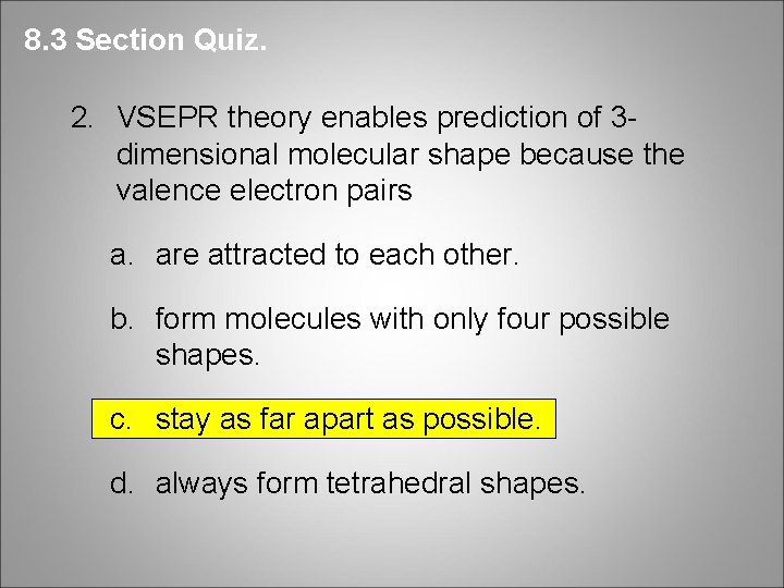 8. 3 Section Quiz. 2. VSEPR theory enables prediction of 3 dimensional molecular shape