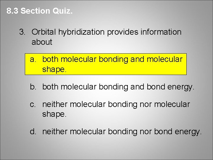 8. 3 Section Quiz. 3. Orbital hybridization provides information about a. both molecular bonding