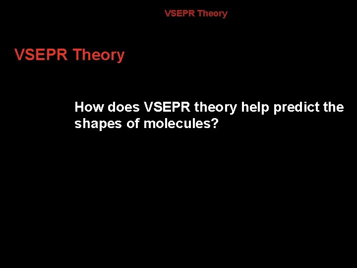 8. 3 VSEPR Theory How does VSEPR theory help predict the shapes of molecules?