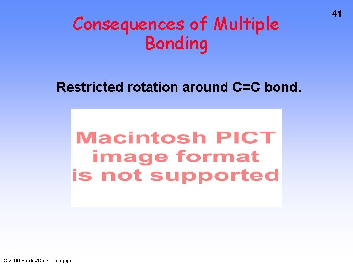 Consequences of Multiple Bonding Restricted rotation around C=C bond. © 2009 Brooks/Cole - Cengage