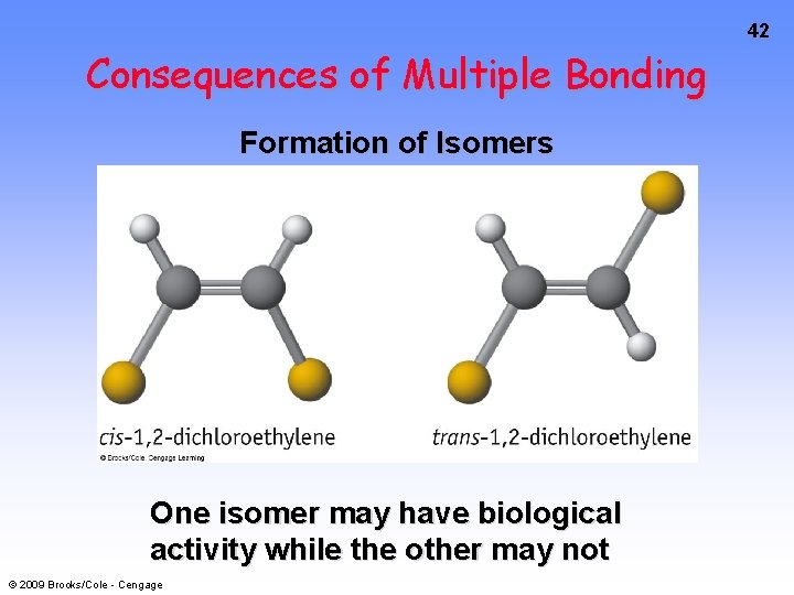 42 Consequences of Multiple Bonding Formation of Isomers One isomer may have biological activity