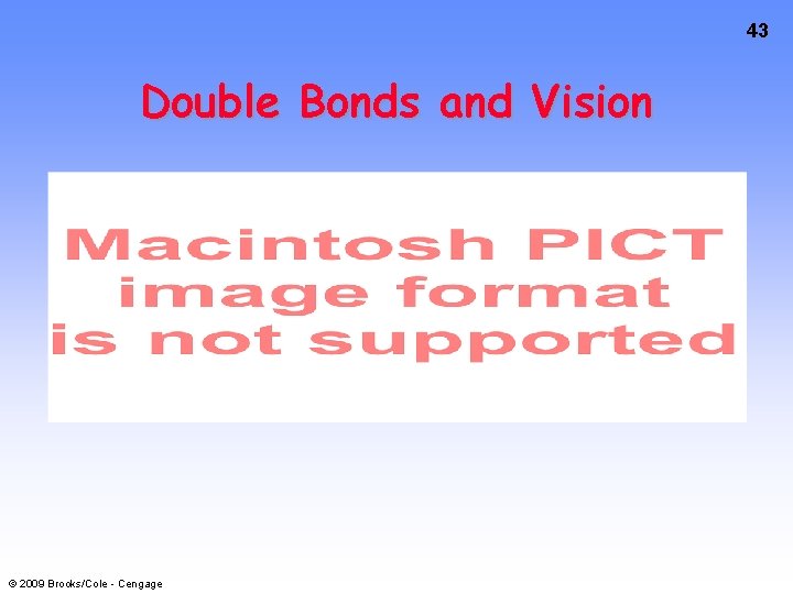 43 Double Bonds and Vision © 2009 Brooks/Cole - Cengage 
