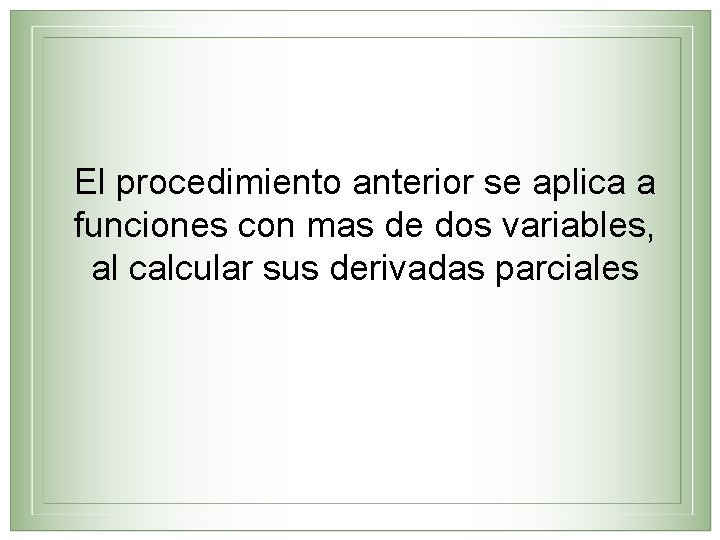 El procedimiento anterior se aplica a funciones con mas de dos variables, al calcular