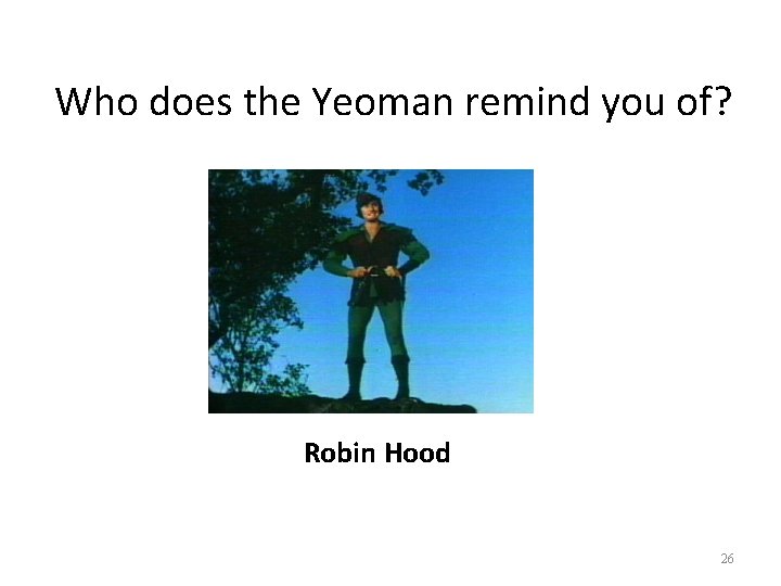 Who does the Yeoman remind you of? Robin Hood 26 