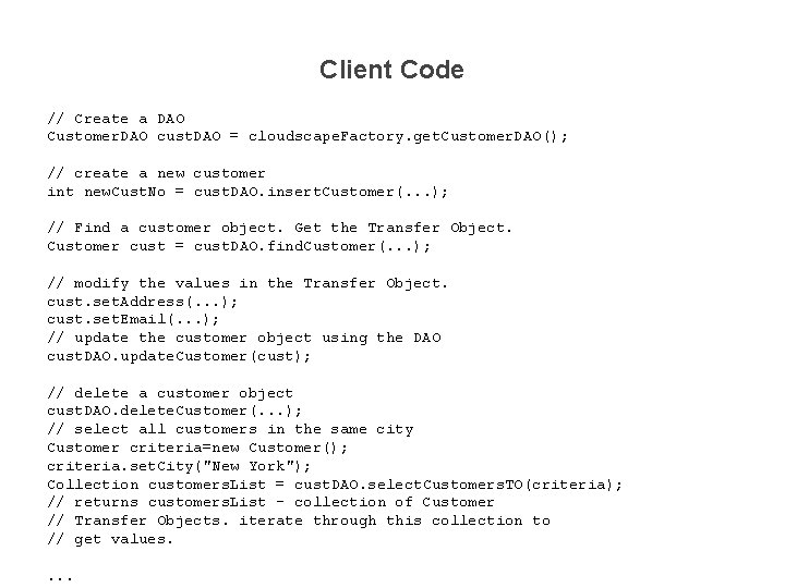 Client Code // Create a DAO Customer. DAO cust. DAO = cloudscape. Factory. get.