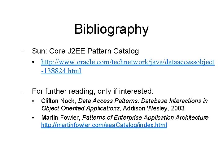 Bibliography – Sun: Core J 2 EE Pattern Catalog • http: //www. oracle. com/technetwork/java/dataaccessobject