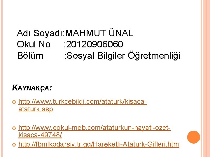 Adı Soyadı: MAHMUT ÜNAL Okul No : 20120906060 Bölüm : Sosyal Bilgiler Öğretmenliği KAYNAKÇA: