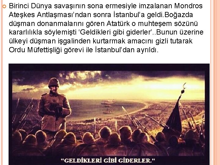  Birinci Dünya savaşının sona ermesiyle imzalanan Mondros Ateşkes Antlaşması’ndan sonra İstanbul’a geldi. Boğazda