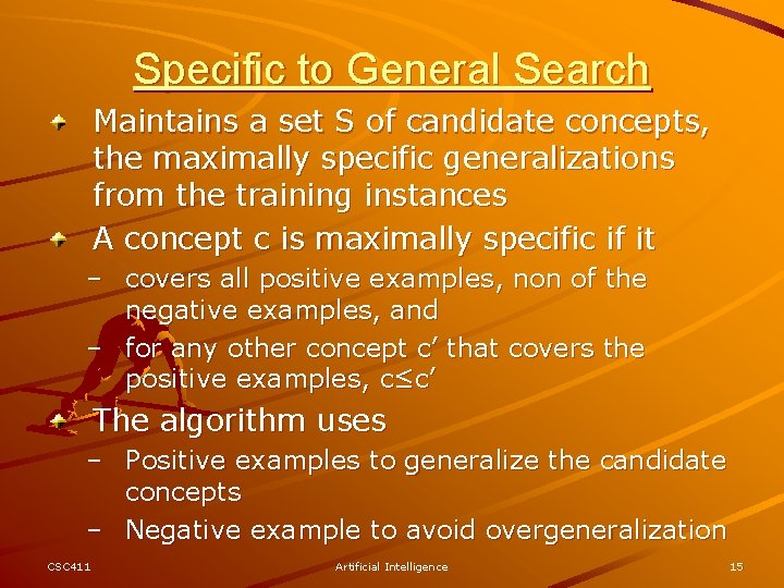 Specific to General Search Maintains a set S of candidate concepts, the maximally specific