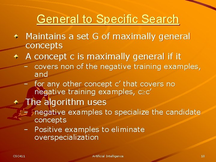 General to Specific Search Maintains a set G of maximally general concepts A concept