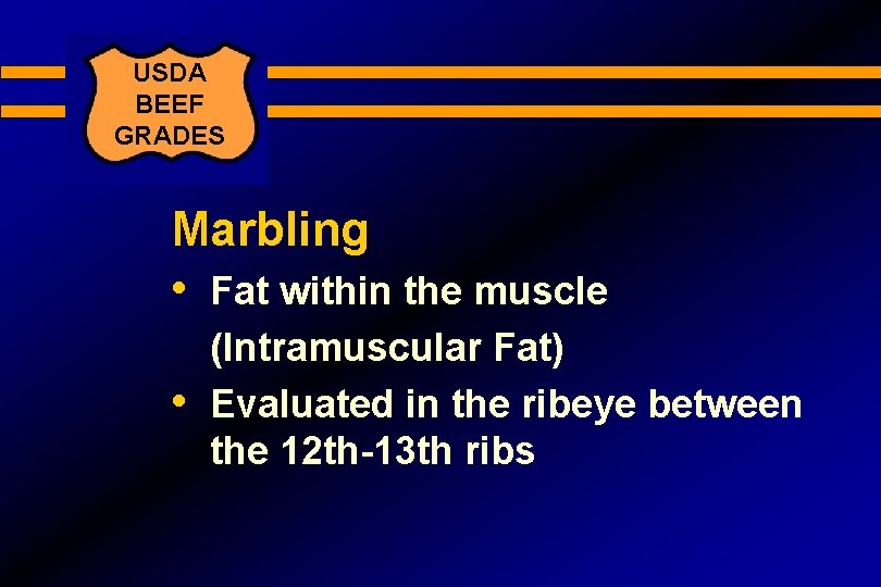 USDA BEEF GRADES Marbling • Fat within the muscle • (Intramuscular Fat) Evaluated in