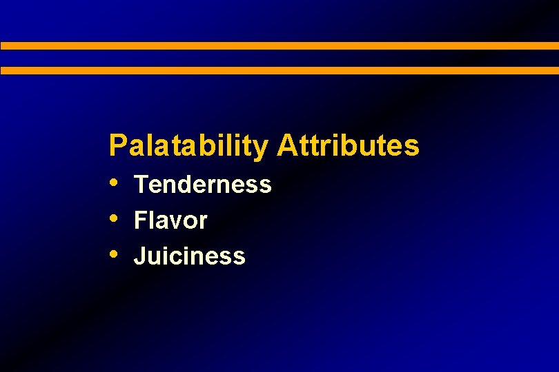 Palatability Attributes • Tenderness • Flavor • Juiciness 