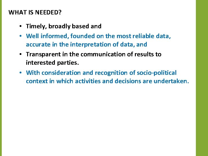 WHAT IS NEEDED? • Timely, broadly based and • Well informed, founded on the