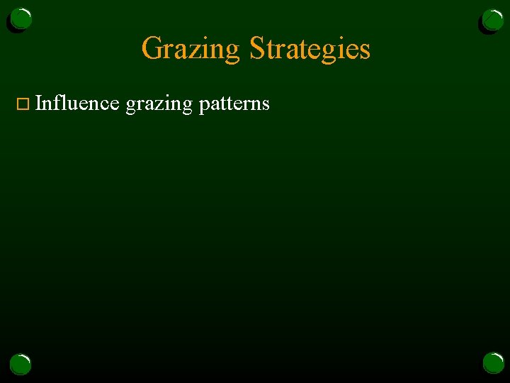 Grazing Strategies o Influence grazing patterns 