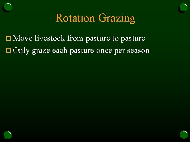 Rotation Grazing o Move livestock from pasture to pasture o Only graze each pasture