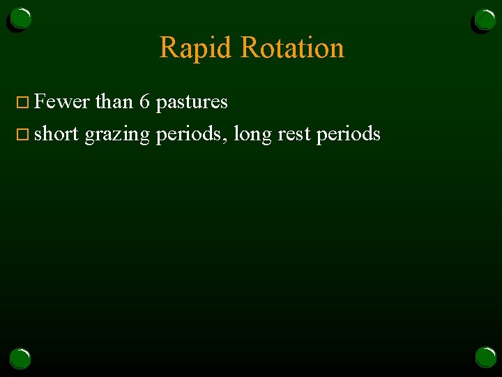 Rapid Rotation o Fewer than 6 pastures o short grazing periods, long rest periods