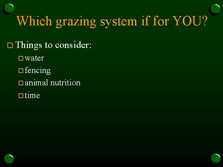 Which grazing system if for YOU? o Things to consider: o water o fencing