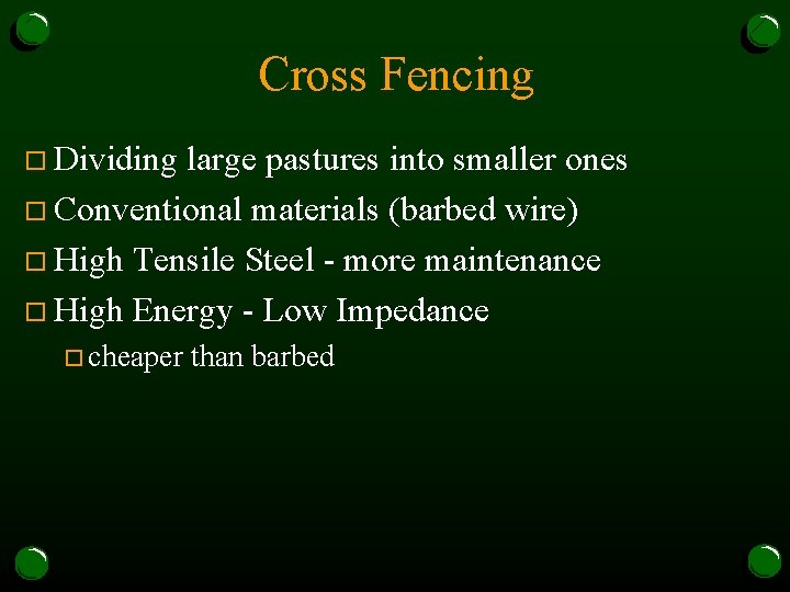 Cross Fencing o Dividing large pastures into smaller ones o Conventional materials (barbed wire)