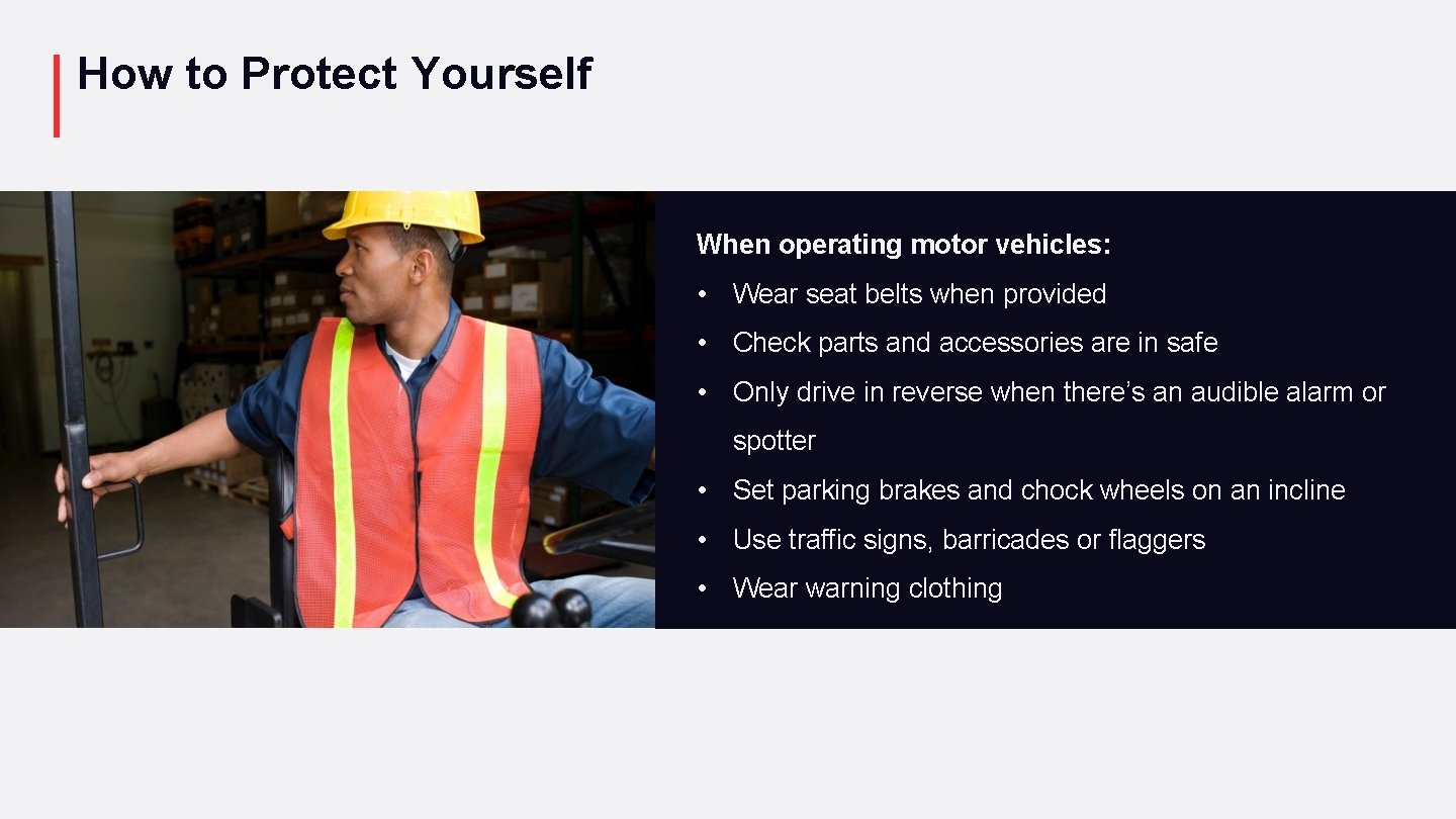 How to Protect Yourself When operating motor vehicles: • Wear seat belts when provided