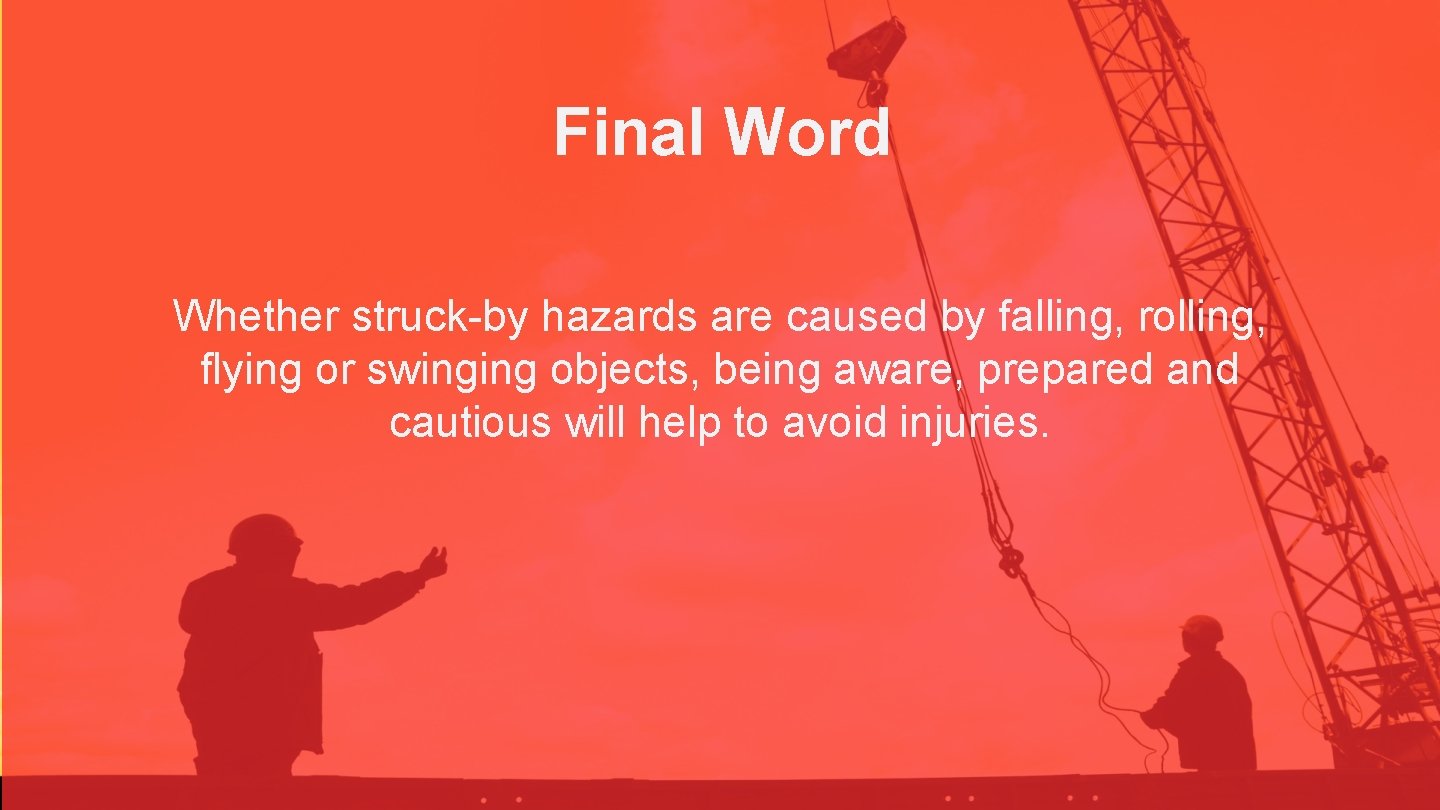 Final Word Whether struck-by hazards are caused by falling, rolling, flying or swinging objects,