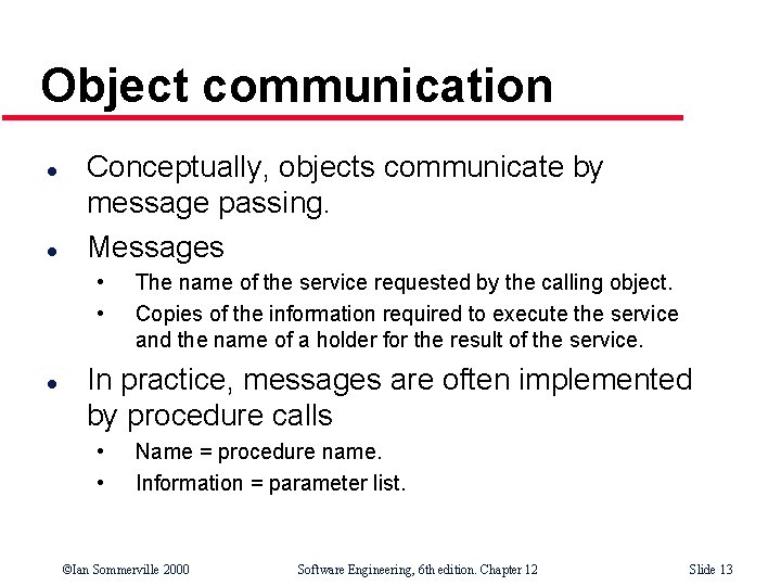 Object communication l l Conceptually, objects communicate by message passing. Messages • • l