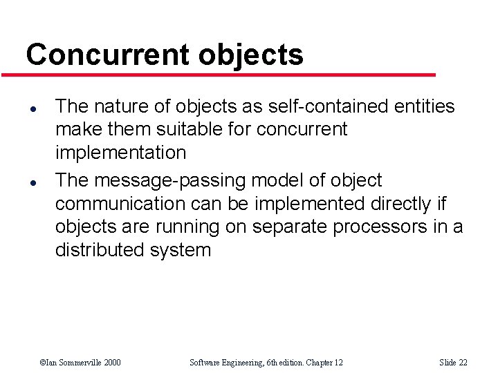 Concurrent objects l l The nature of objects as self-contained entities make them suitable