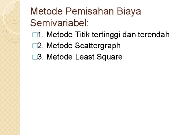 Metode Pemisahan Biaya Semivariabel: � 1. Metode Titik tertinggi dan terendah � 2. Metode Metode Pemisahan Biaya Semivariabel: � 1. Metode Titik tertinggi dan terendah � 2. Metode