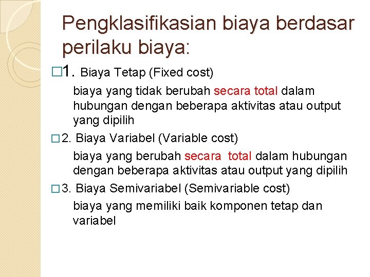 Pengklasifikasian biaya berdasar perilaku biaya: � 1. Biaya Tetap (Fixed cost) biaya yang tidak Pengklasifikasian biaya berdasar perilaku biaya: � 1. Biaya Tetap (Fixed cost) biaya yang tidak