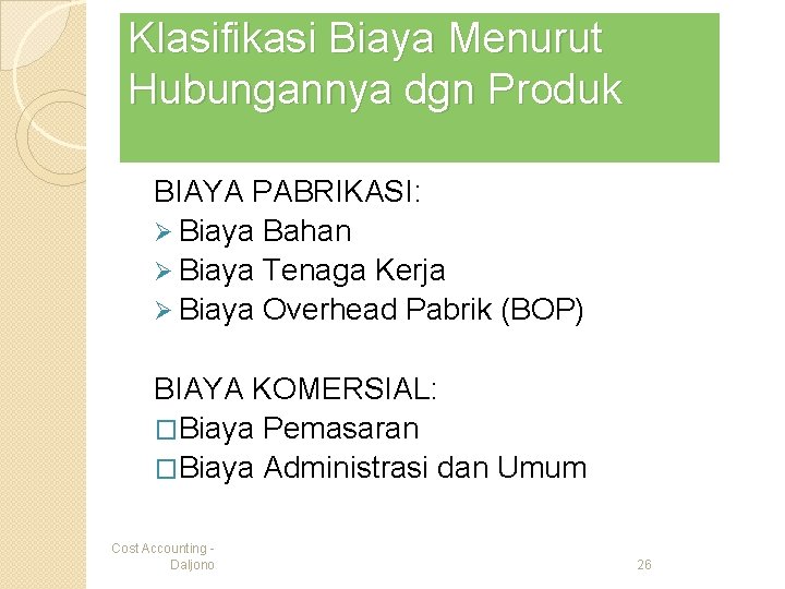 Klasifikasi Biaya Menurut Hubungannya dgn Produk BIAYA PABRIKASI: Ø Biaya Bahan Ø Biaya Tenaga